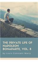 The Private Life Of Napoleon Bonaparte, Vol. 8