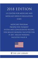 Medicare Program - Prospective Payment System and Consolidated Billing for Skilled Nursing Facilities for FY 2017, Skilled Nursing Facilities Value-B (US Centers for Medicare and Medicaid Services Regulation) (CMS) (2018 Edition)