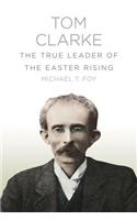 Tom Clarke: The True Leader of the Easter Rising