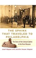 The Sphinx That Traveled to Philadelphia – The Story of the Colossal Sphinx in the Penn Museum