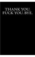 Thank you. Fuck you. Bye.: Blank Lined Journal
