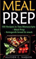 Meal Prep: 180 Quick and Easy Recipes in Two Manuscripts: -Meal Prep & -Ketogenic Bread & Snack: 180 Quick and Easy Recipes in Two Manuscripts: -Meal Prep & -Ketogenic Bread & Snack