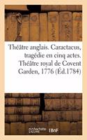 Théâtre Anglais. Caractacus, Tragédie En Cinq Actes, Sur Le Modele Des Tragédies Grecques