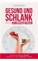 Gesund Und Schlank Durch Kurzzeitfasten: Wie Sie Ihre Ernahrung Selbst Bestimmen Und Ganz Ohne Diat Abnehmen