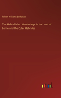 Hebrid Isles. Wanderings in the Land of Lorne and the Outer Hebrides