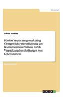 Fördert Verpackungsmarketing Übergewicht? Beeinflussung des Konsumentenverhaltens durch Verpackungsbeschriftungen von Lebensmitteln