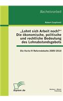 "Lohnt sich Arbeit noch?" Die ökonomische, politische und rechtliche Bedeutung des Lohnabstandsgebots: Die Hartz-IV Reformdebatte 2009/2010(German)