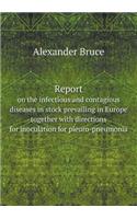 Report on the Infectious and Contagious Diseases in Stock Prevailing in Europe Together with Directions for Inoculation for Pleuro-Pneumonia