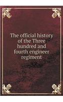 The official history of the Three hundred and fourth engineer regiment