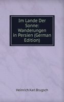 Im Lande Der Sonne: Wanderungen in Persien (German Edition)