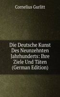 Die Deutsche Kunst Des Neunzehnten Jahrhunderts: Ihre Ziele Und Taten (German Edition)