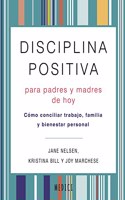 DISCIPLINA POSITIVA PARA PADRES Y MADRES DE HOY: Como conciliar trabajo, familia y bienestar personal