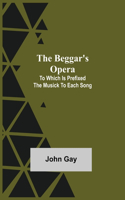 Beggar's Opera; to Which is Prefixed the Musick to Each Song