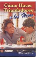 Como Hacer Triunfadores A los Hijos