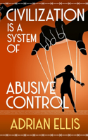 Civilization is a System of Abusive Control