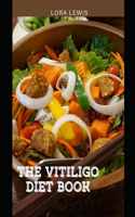 The Vitiligo Diet Book: The Nutritional Guide To Overcome Vitiligo (Including Tons of Delicious Recipes)