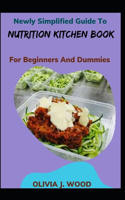 Newly Simplified Guide To Nutrition Kitchen Book For Beginners And Dummies