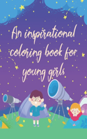 An inspirational coloring book for young girls: A Cute Coloring Book for a Lovely child Inspirational Phrases, Quotes with Beautiful Illustrations and kids Friendly Art Activities and Crafts ( 100