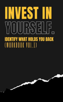 Invest In Yourself - IDENTIFY WHAT HOLDS YOU BACK WORKBOOK (Vol 1)