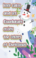 keep calm and let Guadalupe enjoy the colors of christmas