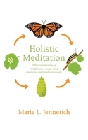 Holistic Meditation: A Personal Journey of mindfulness - body, mind, emotions, spirit and community