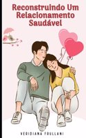 Reconstruindo Um Relacionamento Saudável