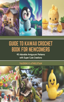 Guide to Kawaii Crochet Book for Newcomers: 40 Adorable Amigurumi Patterns with Super Cute Creations