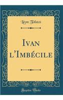 Ivan l'Imbécile (Classic Reprint)