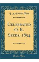 Celebrated O. K. Seeds, 1894 (Classic Reprint)