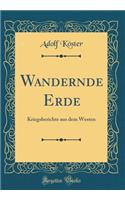 Wandernde Erde: Kriegsberichte aus dem Westen (Classic Reprint)