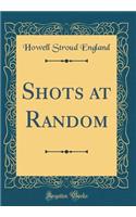 Shots at Random (Classic Reprint)