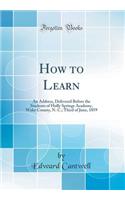 How to Learn: An Address, Delivered Before the Students of Holly Springs Academy, Wake County, N. C.; Third of June, 1859 (Classic Reprint)