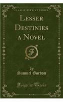 Lesser Destinies a Novel (Classic Reprint)