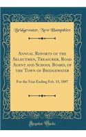 Annual Reports of the Selectmen, Treasurer, Road Agent and School Board, of the Town of Bridgewater: For the Year Ending Feb. 15, 1897 (Classic Reprint)