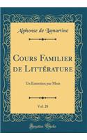 Cours Familier de Littï¿½rature, Vol. 28: Un Entretien Par Mois (Classic Reprint): Un Entretien Par Mois (Classic Reprint)