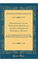 Proceedings of the Twentieth Meeting of the Old Dartmouth Historical Society: In Their Building Water Street, New Bedford, Massachusetts; June 30, 1908 (Classic Reprint): In Their Building Water Street, New Bedford, Massachusetts; June 30, 1908 (Classic Reprint)