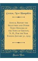 Annual Report the Selectmen and Other Town Officers of the Town of Groton, N. H., For the Year Ending January 31, 1919 (Classic Reprint)