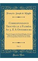 Correspondance Trouvée le 2 Floréal An 5. E A Offembourg, Vol. 2: Dans les Fourgons du Général Klinglin, Général Major de l'Armée Autrichienne, Et Chargé de la Correspondance Secrète de cette Armée (Classic Reprint)
