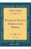 Wilhelm Hauffs SÃ¤mmtliche Werke, Vol. 1 of 2 (Classic Reprint)