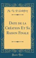Date de la CrÃ©ation Et Sa Raison Finale (Classic Reprint)