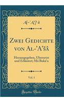 Zwei Gedichte Von Al-'a'sÃ¢, Vol. 1: Herausgegeben, Ã?bersetzt Und ErlÃ¤utert; MÃ¢ BukÃ¢'u (Classic Reprint)