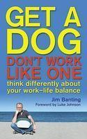 Get a Dog, Don't Work Like One. Jim Banting