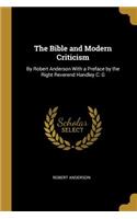 Bible and Modern Criticism: By Robert Anderson With a Preface by the Right Reverend Handley C. G