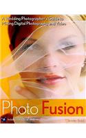 Photo Fusion: A Wedding Photographer's Guide to Mixing Digital Photography and Video [With DVD]