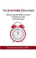 The Future Revisited: Discovering the Bible's 14-Year Countdown to the End of the Age