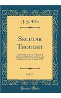 Secular Thought, Vol. 37: A Monthly Journal of Rational Criticism in Politics, Science, and Religion; January-August, 1911 (Classic Reprint)
