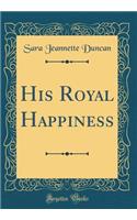 His Royal Happiness (Classic Reprint)