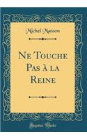 Ne Touche Pas Ã? La Reine (Classic Reprint)