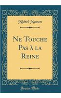 Ne Touche Pas à la Reine (Classic Reprint)