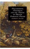 Balladeering, Minstrelsy, and the Making of British Romantic Poetry: (Series Number 76 Cambridge Studies in Romanticism)